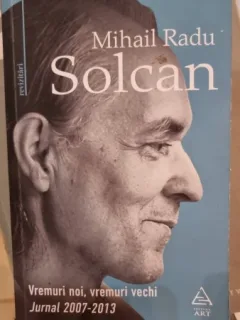 Vremuri noi, vremuri vechi. Jurnal 2007-2013 - Mihail Radu Solcan