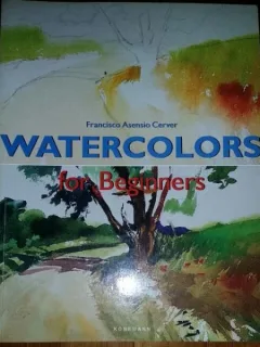 WATERCOLORS FOR BEGINNERS - FRANCISCO ASENSIO CERVER   (CARTE IN LIMBA ENGLEZA)