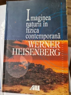 Werner Heisenberg - Imaginea naturii in fizica contemporana