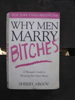 WHY MEN MARRY BITCHES. : A Woman's Guide to Winning Her Man's Heart - SHERRY ARGOV