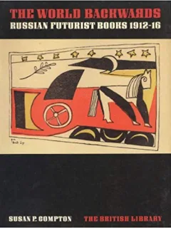 World Backwards: Russian Futurist Books 1912-16 -Susan P. Compton