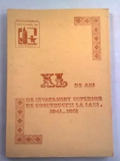 XL DE ANI DE INVATAMANT SUPERIOR DE CONSTRUCTII LA IASI 1941-1981