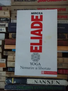 YOGA , NEMURIRE SI LIBERTATE , MIRCEA ELIADE