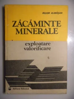 ZACAMINTE MINERALE. EXPLOATARE, VALORIFICARE - BUJOR ALMASAN