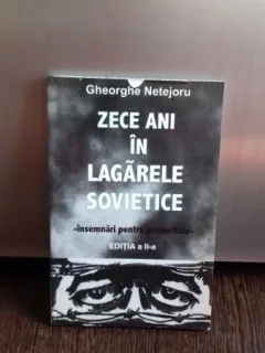 ZECE ANI IN LAGARELE SOVIETICE - GHEORGHE NETEJORU