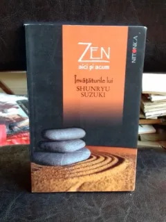 ZEN AICI SI ACUM. INVATATURILE LUI SHUNRYU SUZUKI