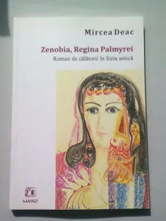 ZENOBIA, REGINA PALMYREI - MIRCEA DEAC
