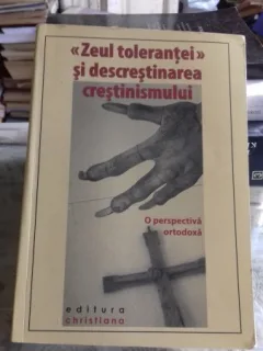 ZEUL TOLERANTEI SI DESCRESTINAREA CRESTINISMULUI - O PERSPECTIVA ORTODOXA