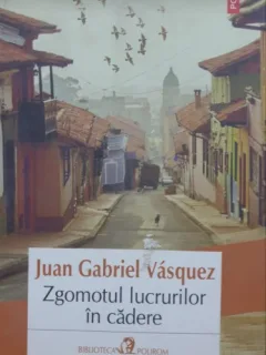 ZGOMOTUL LUCRURILOR IN CADERE DE JUAN GABRIEL VASQUEZ , 2015