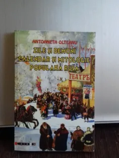 ZILE SI DEMONI. CALENDAR SI MITOLOGIE POPULARA RUSA - ANTOANETA OLTEANU