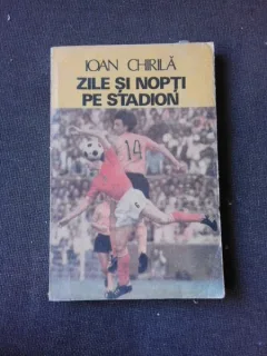 ZILE SI NOPTI PE STADION - IOAN CHIRILA