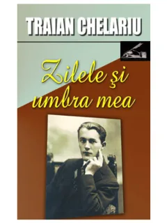 ZILELE SI UMBRA MEA - TRAIAN CHELARIU  VOL.1