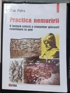 Zoe Petre - Practica Nemuririi - O Lectura Critica a Izvoarelor Grecesti Referitoare la Geti