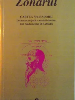 ZOHARUL, CARTEA SPLENDORII, LUCRAREA MAJORA A MISTICII EBRAICE, TEXT FUNDAMENTAL AL KABBALEI