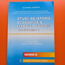Studii de istorie economică și istoria gândirii economice - Coordonator: Acad. Iulian Văcărel - vol. VI