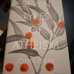 Seven Types of Atheism - John Gray