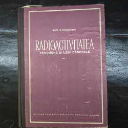 Radioactivitatea. Fenomene si legi generale - Alex S. Sanielevici  vol.1