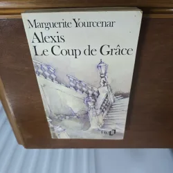 Alexis. Le coup de Grace - Marguerite Yourcenar