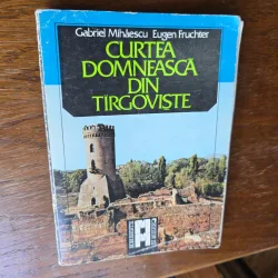 Curtea domnească din Târgoviște - Gabriel Mihăescu, Eugen Fruchter