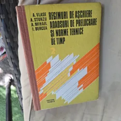 Regimuri de aschiere, adaosuri de prelucrare și norme tehnice de timp - A. Vlase, A. Sturzu, A. Mihail, I. Bercea