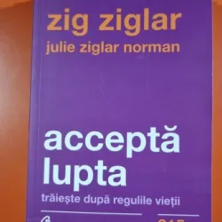 Accepta lupta, traieste dupa regulile vietii - Zig Ziglar
