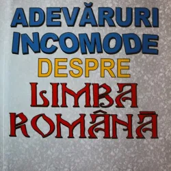 ADEVARURI INCOMODE DESPRE LIMBA ROMANA, MIHAI VENEREANU