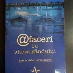 AFACERI CU VITEZA GANDULUI. SPRE UN SISTEM NERVOS DIGITAL - BILL GATES