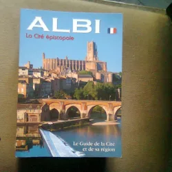 Albi , la cité épiscopale/ le guide de la cite et de sa region  (Albi, orasul episcopal, ghidul orasului si a regiunii)