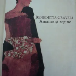 AMANTE SI REGINE-BENEDETTA CRAVERI,BUCURESTI 2009