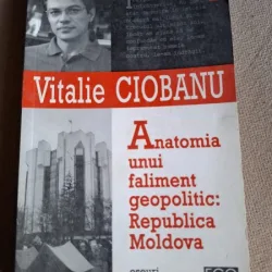 ANATOMIA UNUI FALIMENT GEOPOLITC: REPUBLICA MOLDOVA, VITALIE CIOBANU