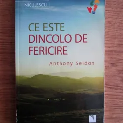 Anthony Seldon - Ce este dincolo de fericire