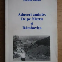 Arcadie Donos - Aduceri aminte. De pe Nistru si Dambovita
