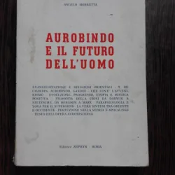AUROBINDO E IL FUTURO DELL UOMO - ANGELO MORRETTA   (CU DEDICATIE, CARTE IN LIMBA ITALIANA)