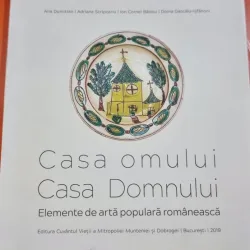 Casa omului, Casa Domnului - Elemente de arta populara romaneasca - Ana Dumitran, Adriana Scripcariu, Ion Cornel Balosu, Doina Dascalu-Isfanoni