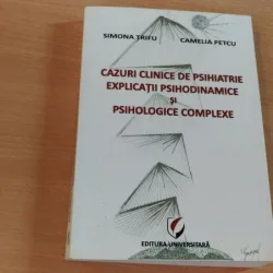 CAZURI CLINICE DE PSIHIATRIE-EXPLICATII PSIHODINAMICE SI PSIHOLOGICE COMPLEXE-SIMONA TRIFU-CAMELIA PETCU