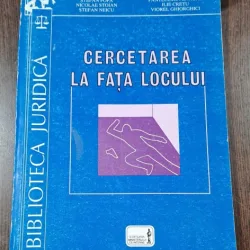 Cercetarea la fata locului - C. Rujoiu, S. Popa, N. Stoian, S. Neicu, L. Petrica, P. Enache, I. Cretu, V. Ghiorghici (INDRUMAR PRACTIC SUBOF. POLITIE)