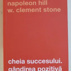 CHEIA SUCCESULUI . GANDIREA POZITIVA DE NAPOLEON HILL SI W. CLEMENT STONE , 2019