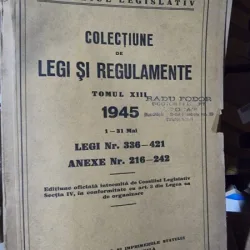Colectiune de legi si regulamente tomul XIII 1945 legi nr.336 - 421