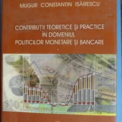CONTRIBUTII TEORETICE SI PRACTICE IN DOMENIUL POLITICILOR MONETARE SI BANCARE-MUGUR ISARESCU