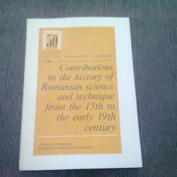CONTRIBUTIONS TO THE HISTORY OF ROMANIAN SCIENCE AND TECHNIQUE FROM THE 15th TO THE EARLY 19th CENTURY - CONSTANTIN C. GIURESCU  (TEXT IN LIMBA ENGLEZA)