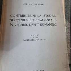 CONTRIBUTIUNI LA STUDIUL SUCCESIUNEI TESTAMENTARE IN VECHIUL DREPT ROMANESC - EM.EM.SAVOIU