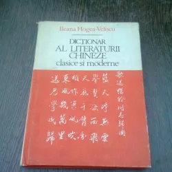 DICTIONAR AL LITERATURII CHINEZE CLASICE SI MODERNE - ILEANA HOGEA VELISCU
