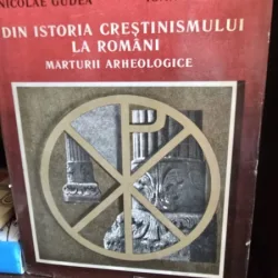 Din Istoria Crestinismului la Romani - Nicolae Gudea, Ioan Ghiur