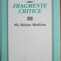 Eugen Simion - Fragmente Critice Vol 3. Mit, Mitizare, Mistificare