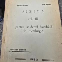 Fizica pentru studentii facultatii de metalurgie - Corneliu Ghizdeanu, Vasile Popescu  vol.III