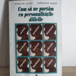 Francois Lelord, Christophe Andre - Cum sa ne Purtam cu Personalitatile Dificile