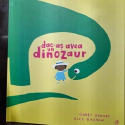 Gabby Dawnay / Alex Barrow - Dac-as avea un dinozaur