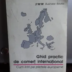 GHID PRACTIC DE COMERT INTERNATIONAL - CUM INTRI PE PIETELE EUROPENE