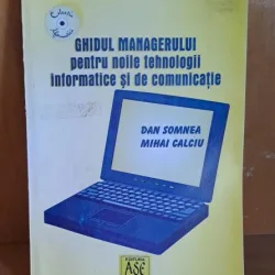 Ghidul managerului pentru noile tehnologii informatice si de comunicare - Dan Somnea, Mihai Calciu