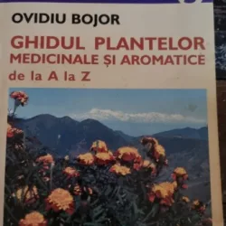 GHIDUL PLANTELOR MEDICINALE SI AROMATICE DE LA A LA Z DE OVIDIU BOJOR
